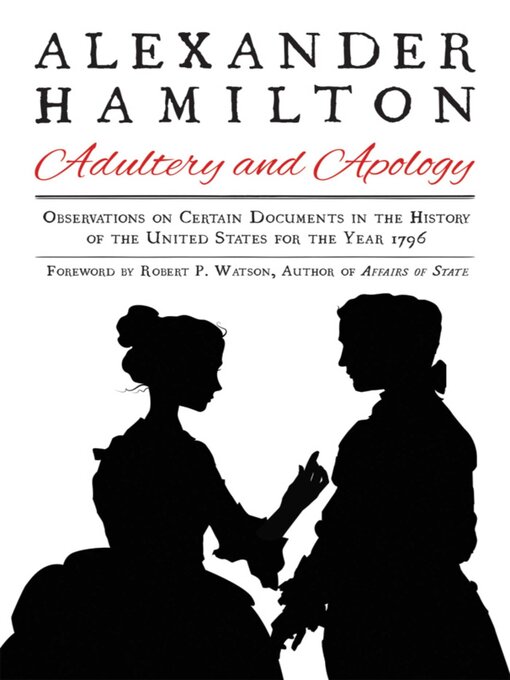Title details for Alexander Hamilton: Adultery and Apology: Observations on Certain Documents in the History of the United States for the Year 1796 by Alexander Hamilton - Available